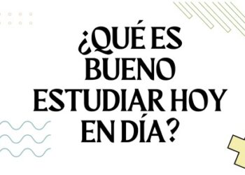 ¿Qué es bueno estudiar hoy en día?